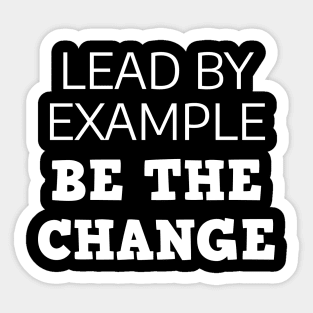 Lead By Example Be The Change Sticker